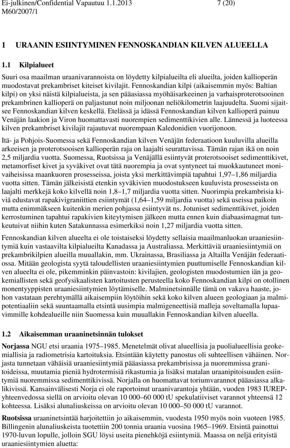 Fennoskandian kilpi (aikaisemmin myös: Baltian kilpi) on yksi näistä kilpialueista, ja sen pääasiassa myöhäisarkeeinen ja varhaisproterotsooinen prekambrinen kallioperä on paljastunut noin miljoonan