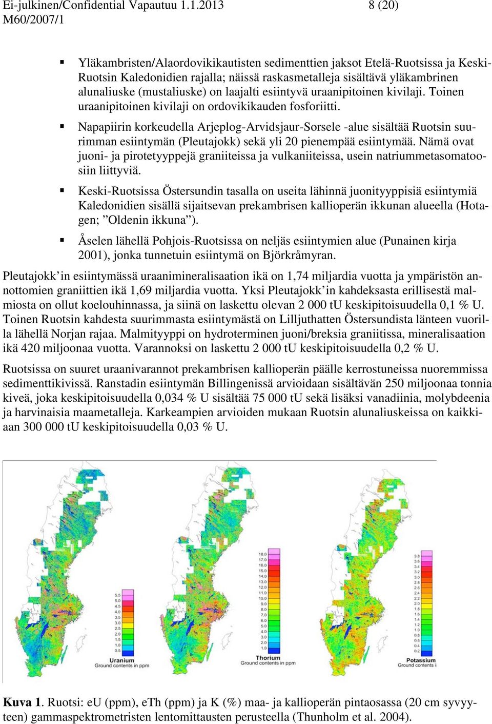 laajalti esiintyvä uraanipitoinen kivilaji. Toinen uraanipitoinen kivilaji on ordovikikauden fosforiitti.