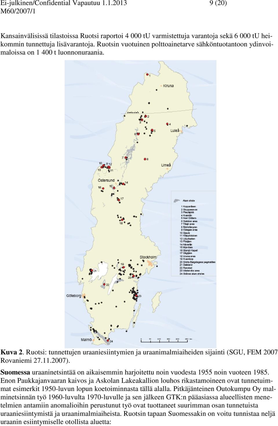 11.2007). Suomessa uraaninetsintää on aikaisemmin harjoitettu noin vuodesta 1955 noin vuoteen 1985.