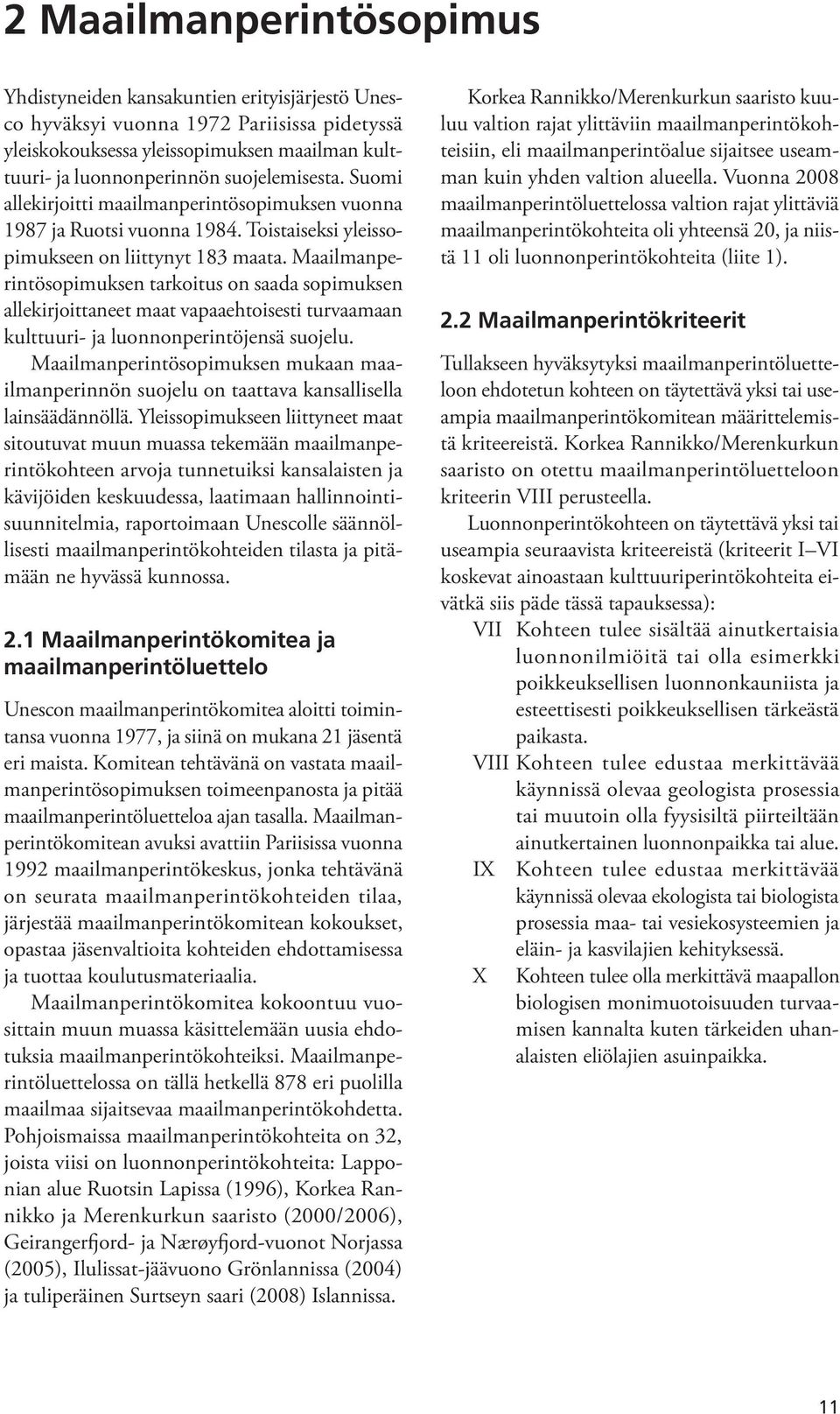 Maailmanperintösopimuksen tarkoitus on saada sopimuksen allekirjoittaneet maat vapaaehtoisesti turvaamaan kulttuuri- ja luonnonperintöjensä suojelu.