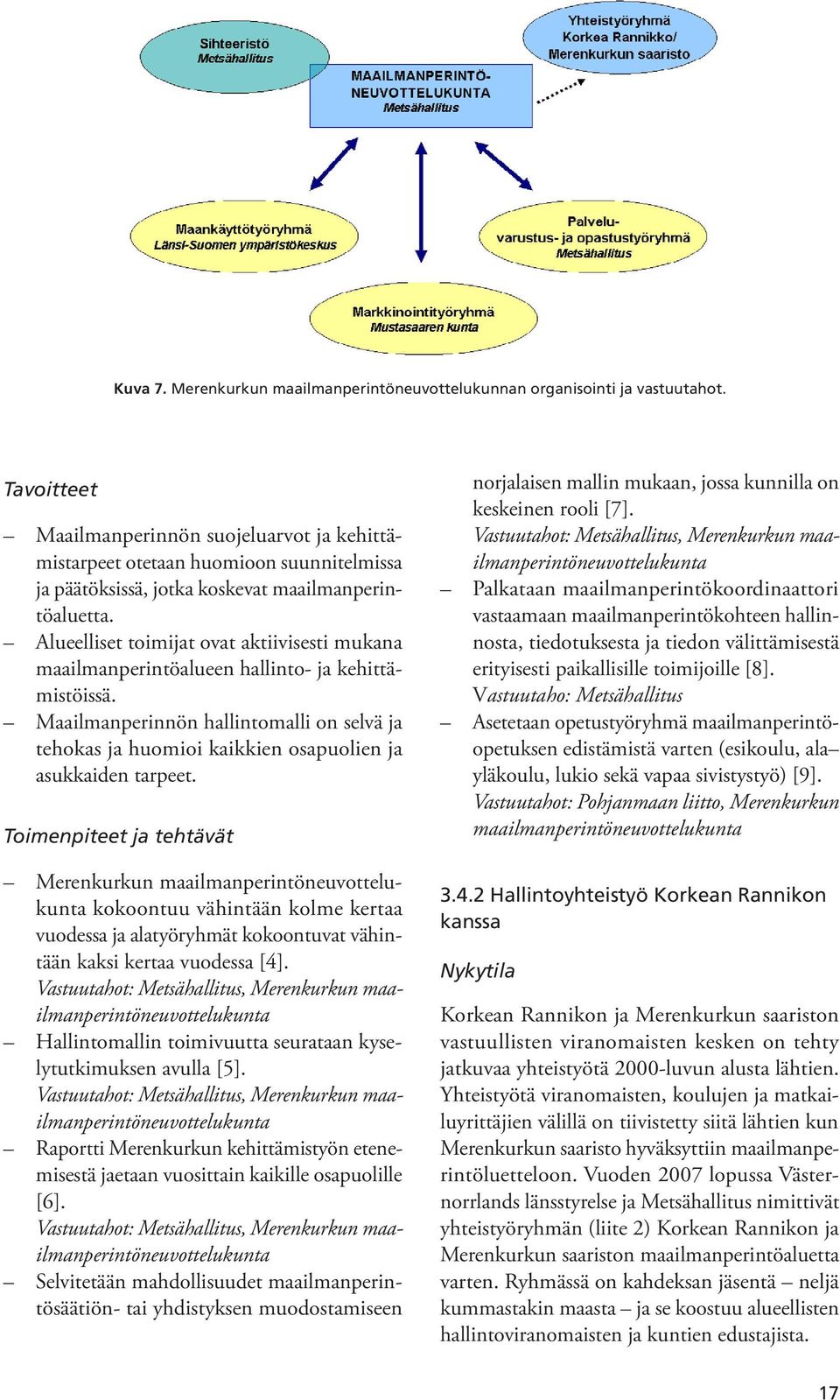 Alueelliset toimijat ovat aktiivisesti mukana maailmanperintöalueen hallinto- ja kehittämistöissä.