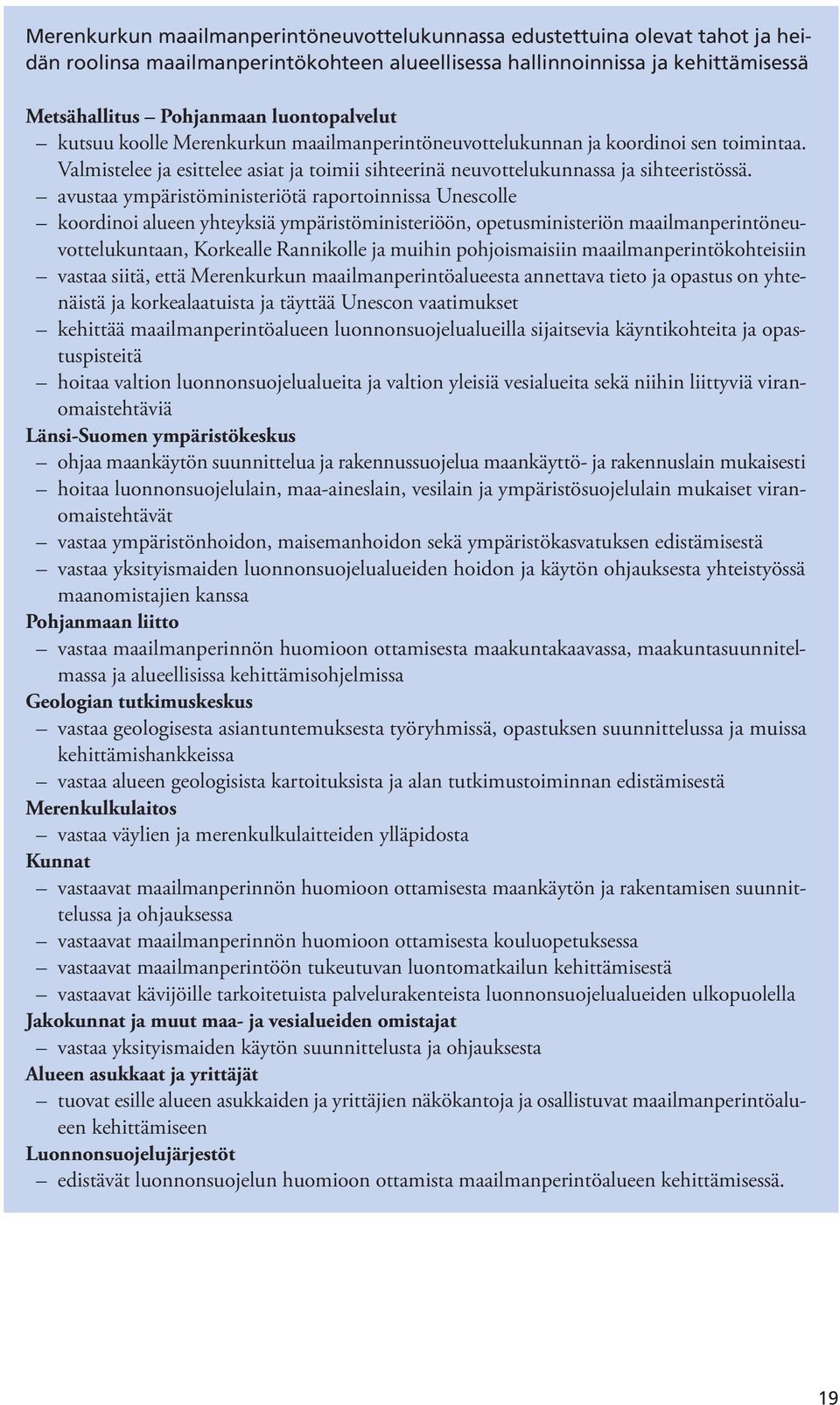 avustaa ympäristöministeriötä raportoinnissa Unescolle koordinoi alueen yhteyksiä ympäristöministeriöön, opetusministeriön maailmanperintöneuvottelukuntaan, Korkealle Rannikolle ja muihin