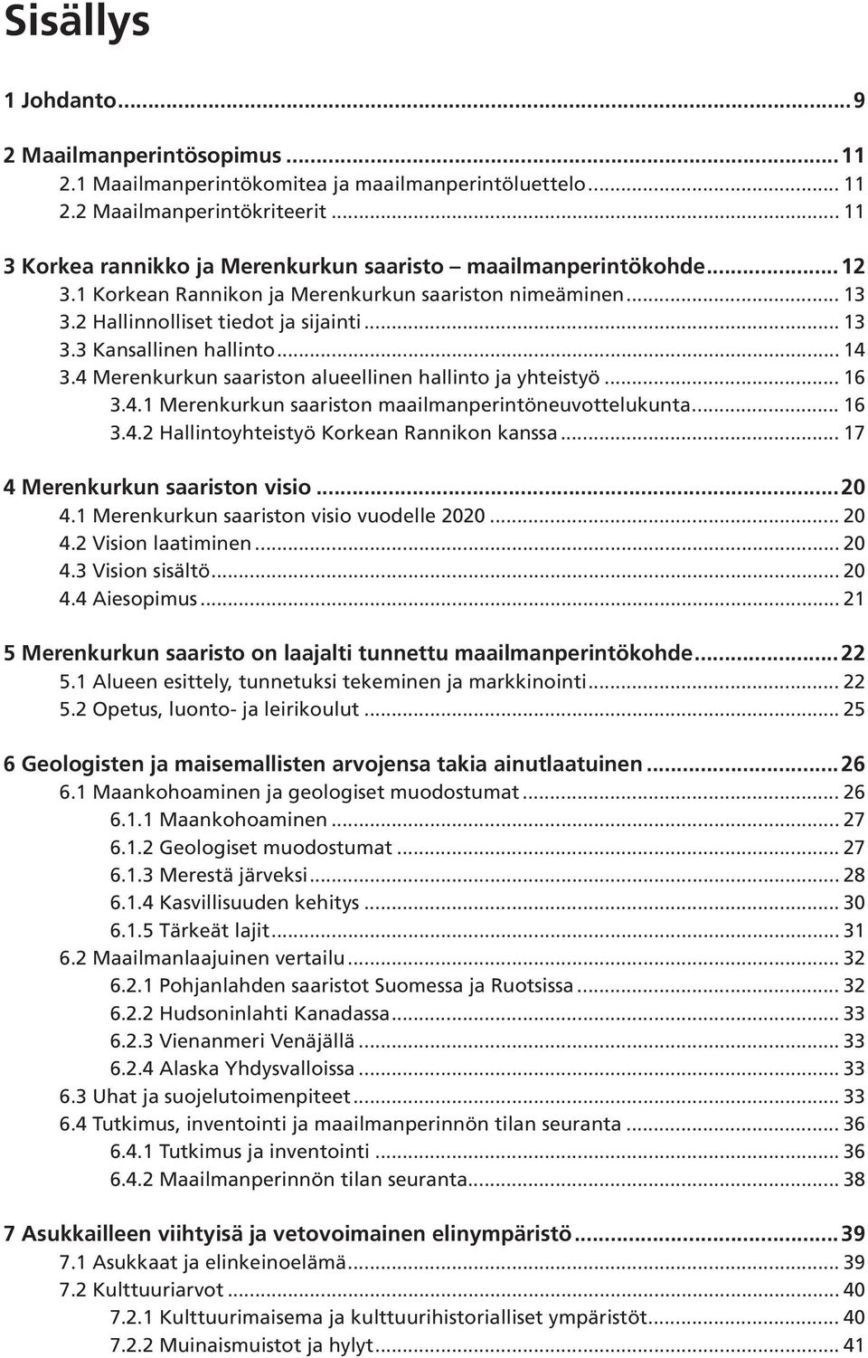 .. 14 3.4 Merenkurkun saariston alueellinen hallinto ja yhteistyö... 16 3.4.1 Merenkurkun saariston maailman perintöneuvottelukunta... 16 3.4.2 Hallintoyhteistyö Korkean Rannikon kanssa.