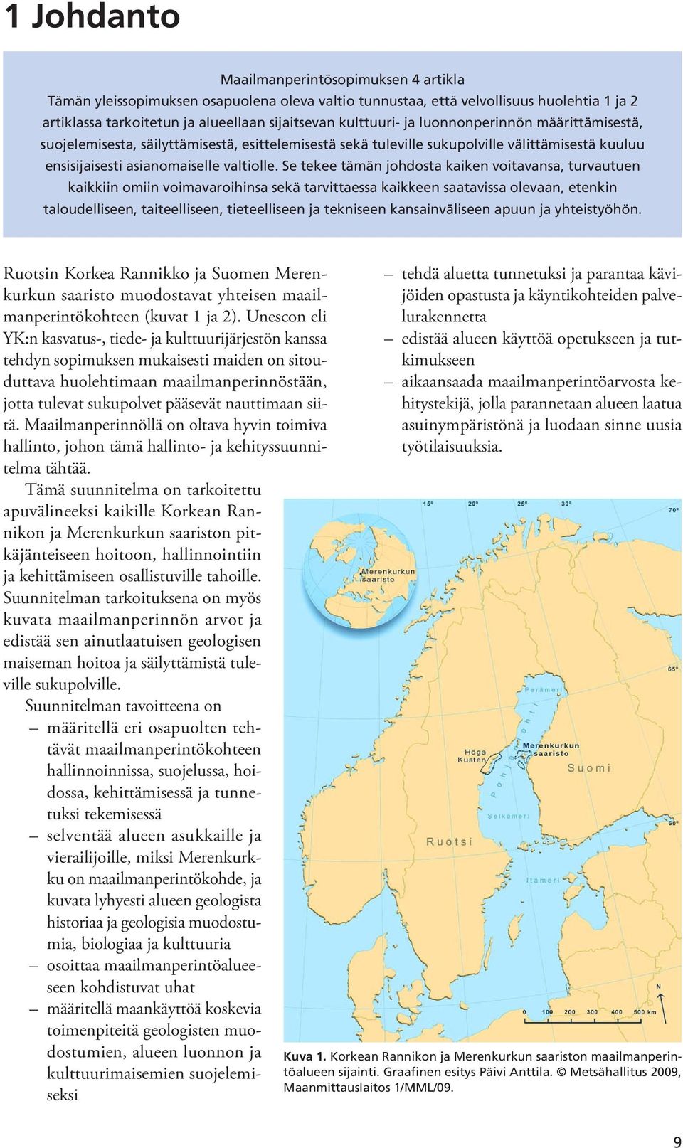 Se tekee tämän johdosta kaiken voitavansa, turvautuen kaikkiin omiin voimavaroihinsa sekä tarvittaessa kaikkeen saatavissa olevaan, etenkin taloudelliseen, taiteelliseen, tieteelliseen ja tekniseen