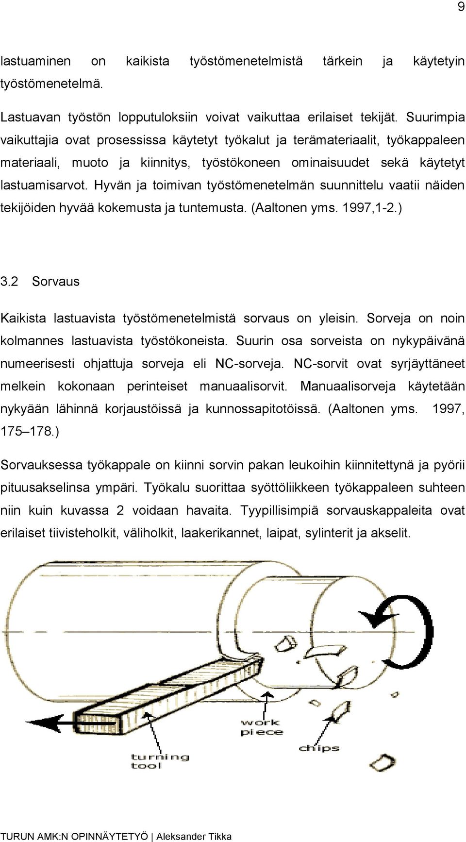 Hyvän ja toimivan työstömenetelmän suunnittelu vaatii näiden tekijöiden hyvää kokemusta ja tuntemusta. (Aaltonen yms. 1997,1-2.) 3.2 Sorvaus Kaikista lastuavista työstömenetelmistä sorvaus on yleisin.