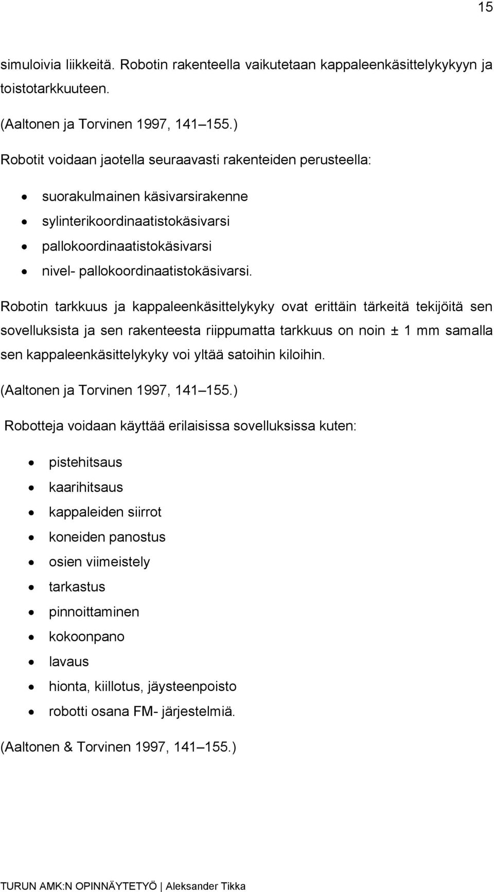 Robotin tarkkuus ja kappaleenkäsittelykyky ovat erittäin tärkeitä tekijöitä sen sovelluksista ja sen rakenteesta riippumatta tarkkuus on noin ± 1 mm samalla sen kappaleenkäsittelykyky voi yltää