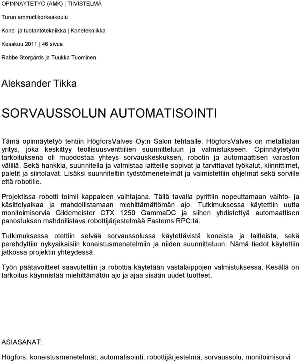 Opinnäytetyön tarkoituksena oli muodostaa yhteys sorvauskeskuksen, robotin ja automaattisen varaston välillä.
