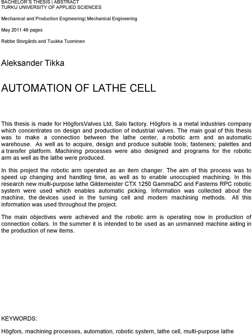 The main goal of this thesis was to make a connection between the lathe center, a robotic arm and an automatic warehouse.