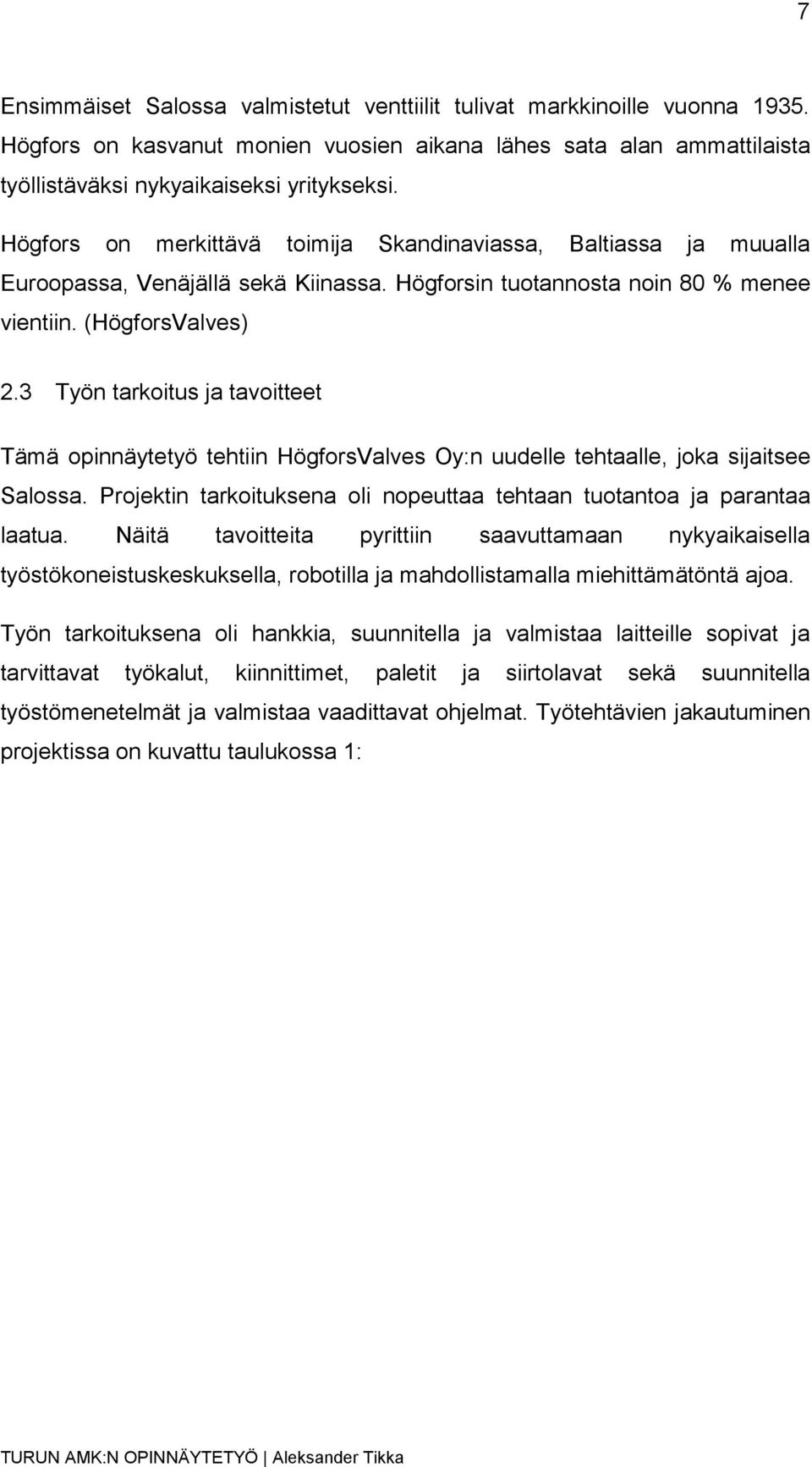 3 Työn tarkoitus ja tavoitteet Tämä opinnäytetyö tehtiin HögforsValves Oy:n uudelle tehtaalle, joka sijaitsee Salossa. Projektin tarkoituksena oli nopeuttaa tehtaan tuotantoa ja parantaa laatua.