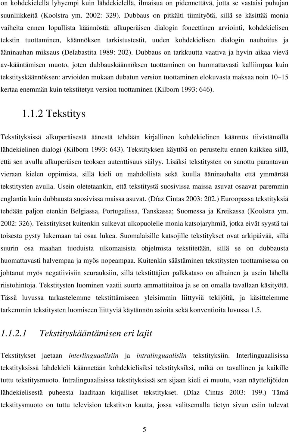 tarkistustestit, uuden kohdekielisen dialogin nauhoitus ja ääninauhan miksaus (Delabastita 1989: 202).