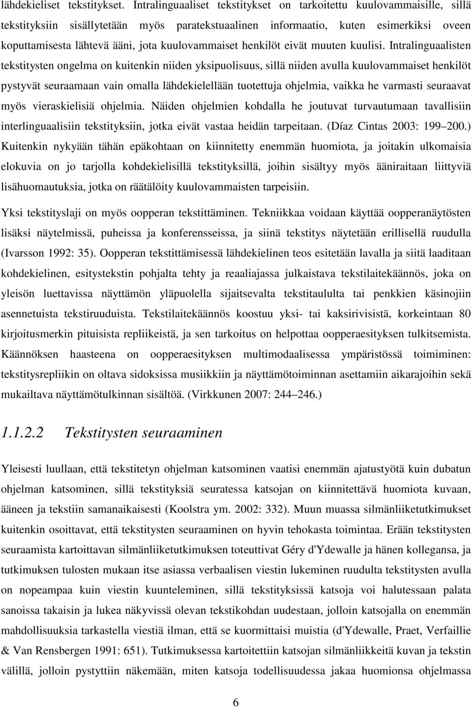 kuulovammaiset henkilöt eivät muuten kuulisi.