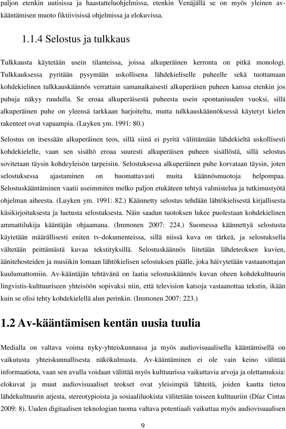 Tulkkauksessa pyritään pysymään uskollisena lähdekieliselle puheelle sekä tuottamaan kohdekielinen tulkkauskäännös verrattain samanaikaisesti alkuperäisen puheen kanssa etenkin jos puhuja näkyy