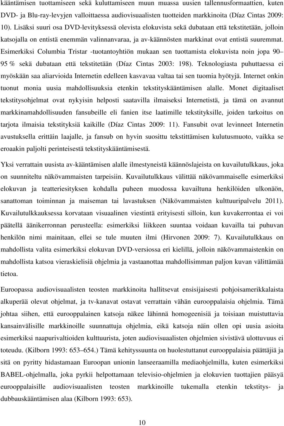 Esimerkiksi Columbia Tristar -tuotantoyhtiön mukaan sen tuottamista elokuvista noin jopa 90 95 % sekä dubataan että tekstitetään (Díaz Cintas 2003: 198).