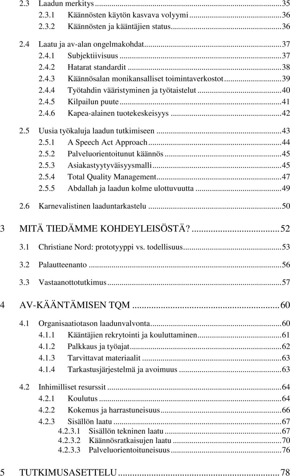 5 Uusia työkaluja laadun tutkimiseen...43 2.5.1 A Speech Act Approach...44 2.5.2 Palveluorientoitunut käännös...45 2.5.3 Asiakastyytyväisyysmalli...45 2.5.4 Total Quality Management...47 2.5.5 Abdallah ja laadun kolme ulottuvuutta.