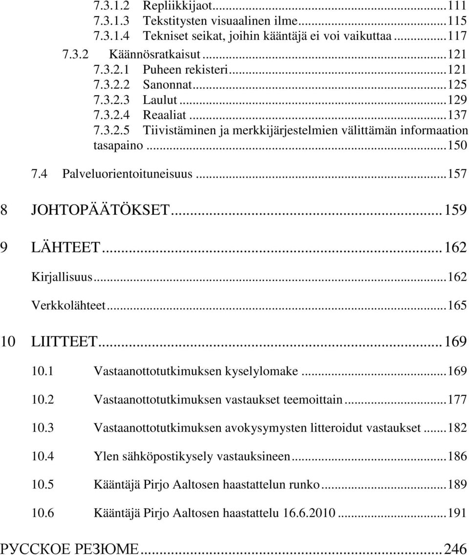 ..159 9 LÄHTEET...162 Kirjallisuus...162 Verkkolähteet...165 10 LIITTEET...169 10.1 Vastaanottotutkimuksen kyselylomake...169 10.2 Vastaanottotutkimuksen vastaukset teemoittain...177 10.