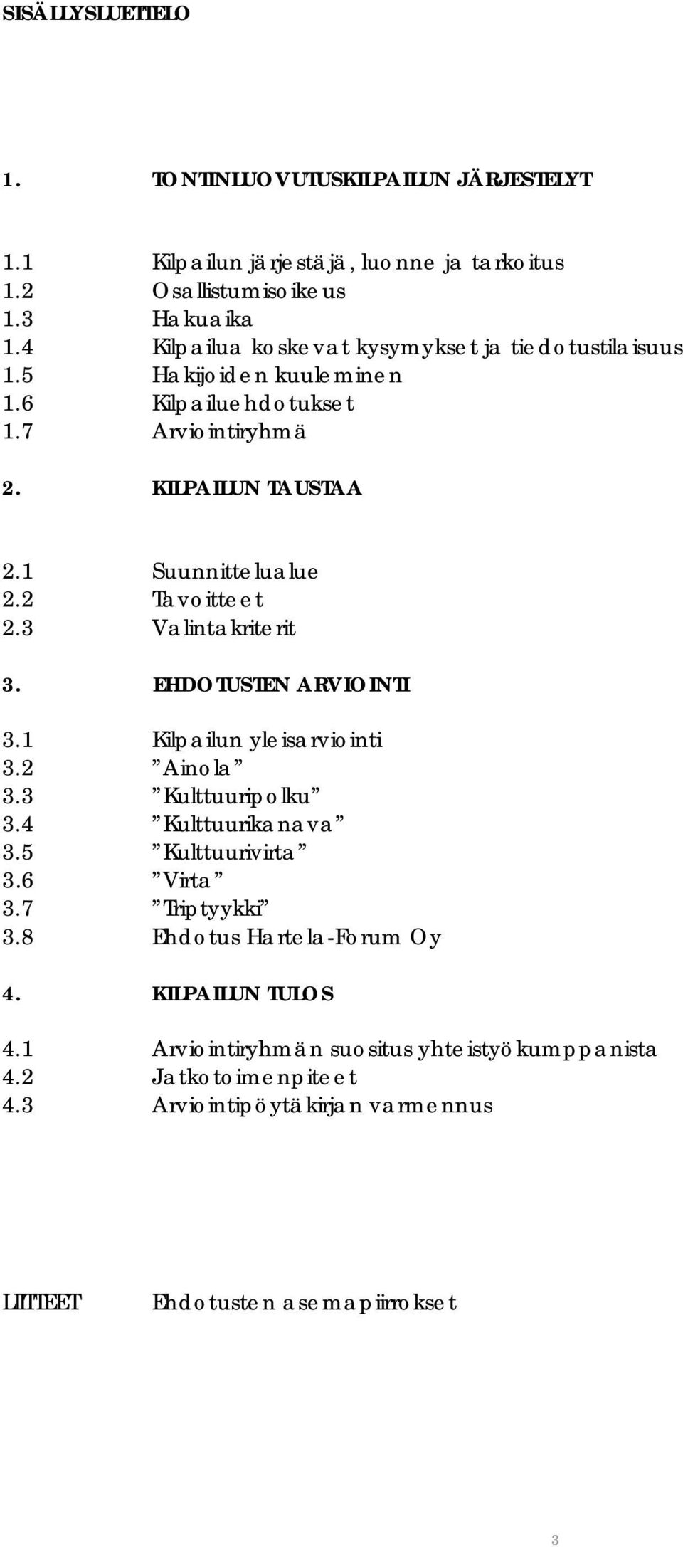 2 Tavoitteet 2.3 Valintakriterit 3. EHDOTUSTEN ARVIOINTI 3.1 Kilpailun yleisarviointi 3.2 Ainola 3.3 Kulttuuripolku 3.4 Kulttuurikanava 3.5 Kulttuurivirta 3.6 Virta 3.