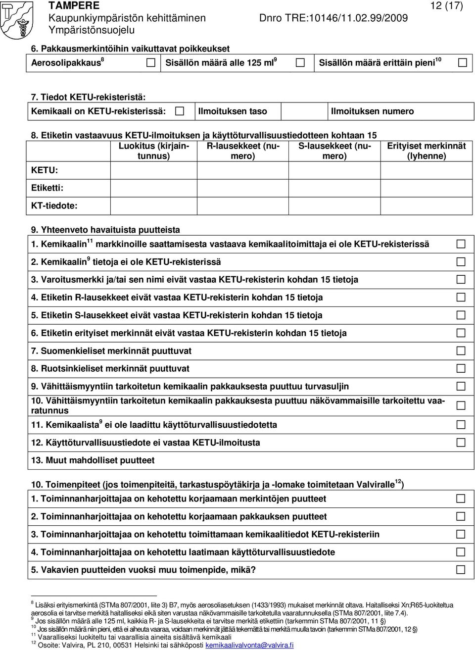 Etiketin vastaavuus KETU-ilmoituksen ja käyttöturvallisuustiedotteen kohtaan 15 Luokitus (kirjaintunnus) R-lausekkeet (numero) S-lausekkeet (numero) KETU: Erityiset merkinnät (lyhenne) Etiketti: