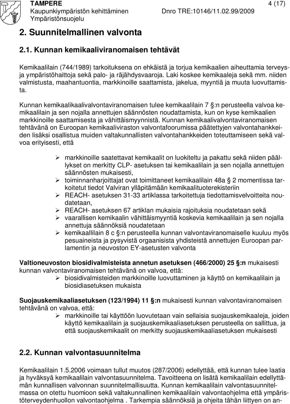 Kunnan kemikaalikaalivalvontaviranomaisen tulee kemikaalilain 7 :n perusteella valvoa kemikaalilain ja sen nojalla annettujen säännösten noudattamista, kun on kyse kemikaalien markkinoille