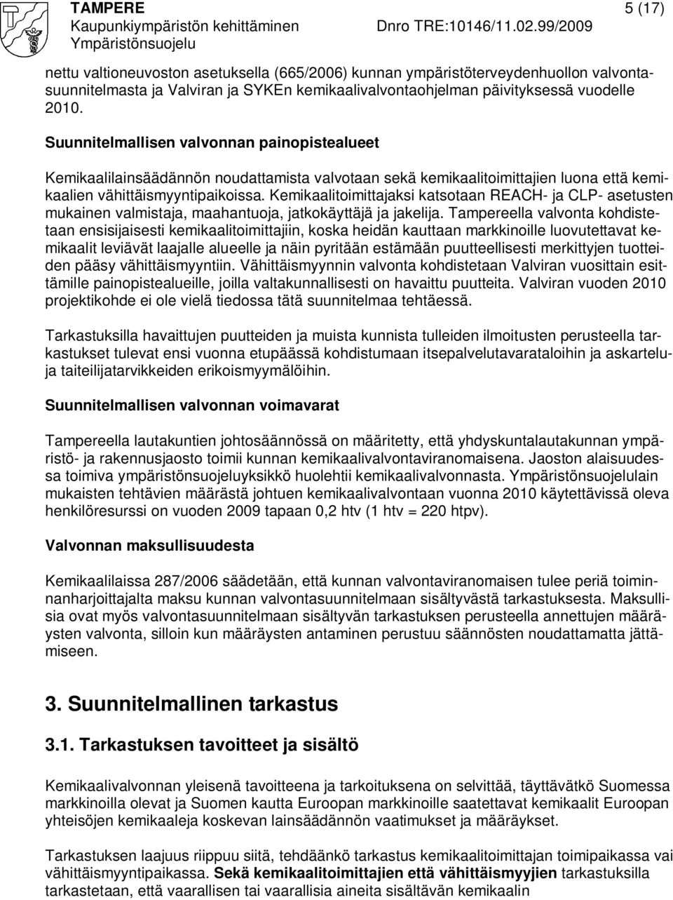 Kemikaalitoimittajaksi katsotaan REACH- ja CLP- asetusten mukainen valmistaja, maahantuoja, jatkokäyttäjä ja jakelija.