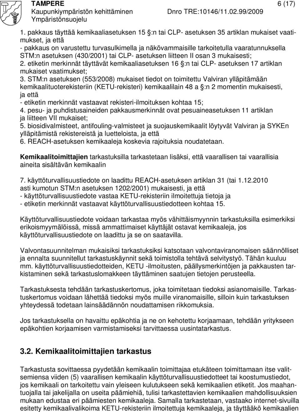 asetuksen (430/2001) tai CLP- asetuksen liitteen II osan 3 mukaisesti; 2. etiketin merkinnät täyttävät kemikaaliasetuksen 16 :n tai CLP- asetuksen 17 artiklan mukaiset vaatimukset; 3.