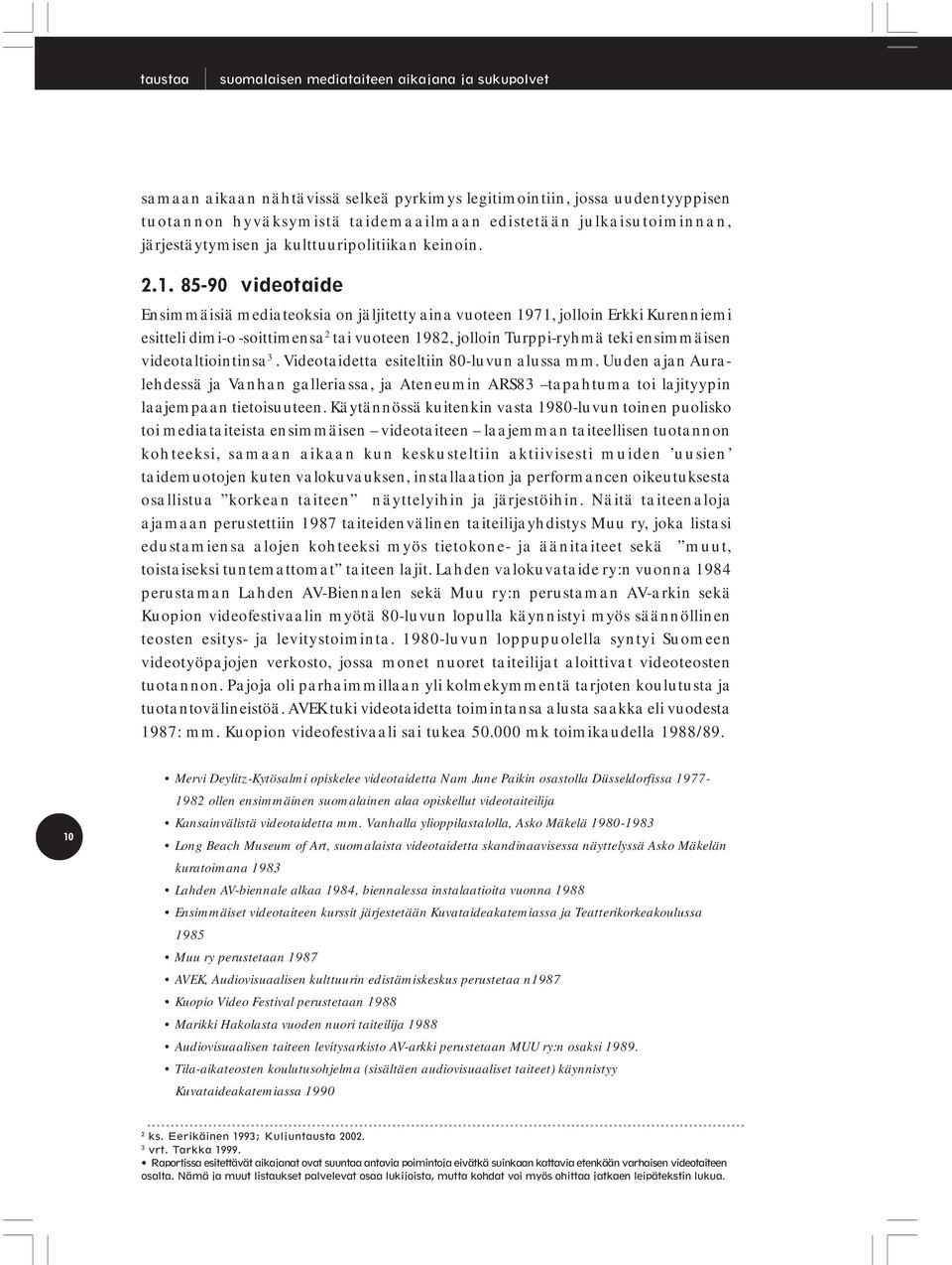 85-90 videotaide Ensimmäisiä mediateoksia on jäljitetty aina vuoteen 1971, jolloin Erkki Kurenniemi esitteli dimi-o -soittimensa 2 tai vuoteen 1982, jolloin Turppi-ryhmä teki ensimmäisen