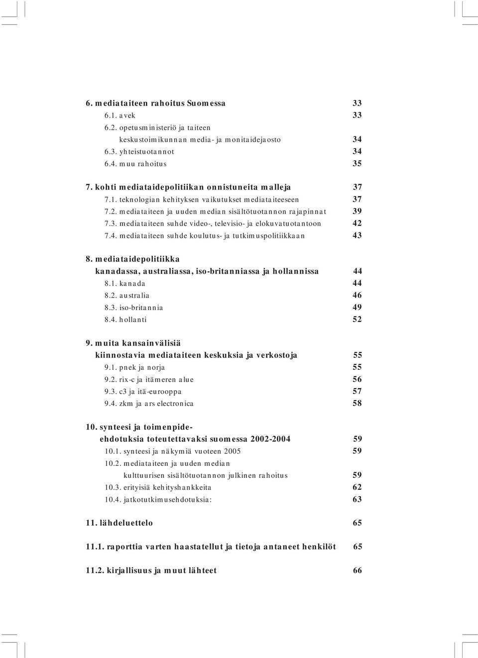 4. mediataiteen suhde koulutus- ja tutkimuspolitiikkaan 43 8. mediataidepolitiikka kanadassa, australiassa, iso-britanniassa ja hollannissa 44 8.1. kanada 44 8.2. australia 46 8.3. iso-britannia 49 8.