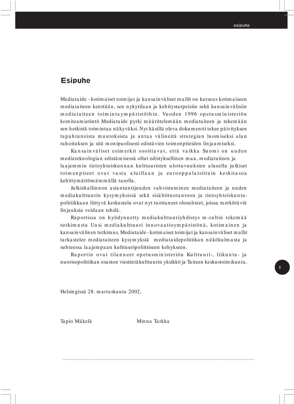 Nyt käsillä oleva dokumentti tekee päivityksen tapahtuneista muutoksista ja antaa välineitä strategian luomiseksi alan rahoituksen ja sitä monipuolisesti edistävien toimenpiteiden linjaamiseksi.