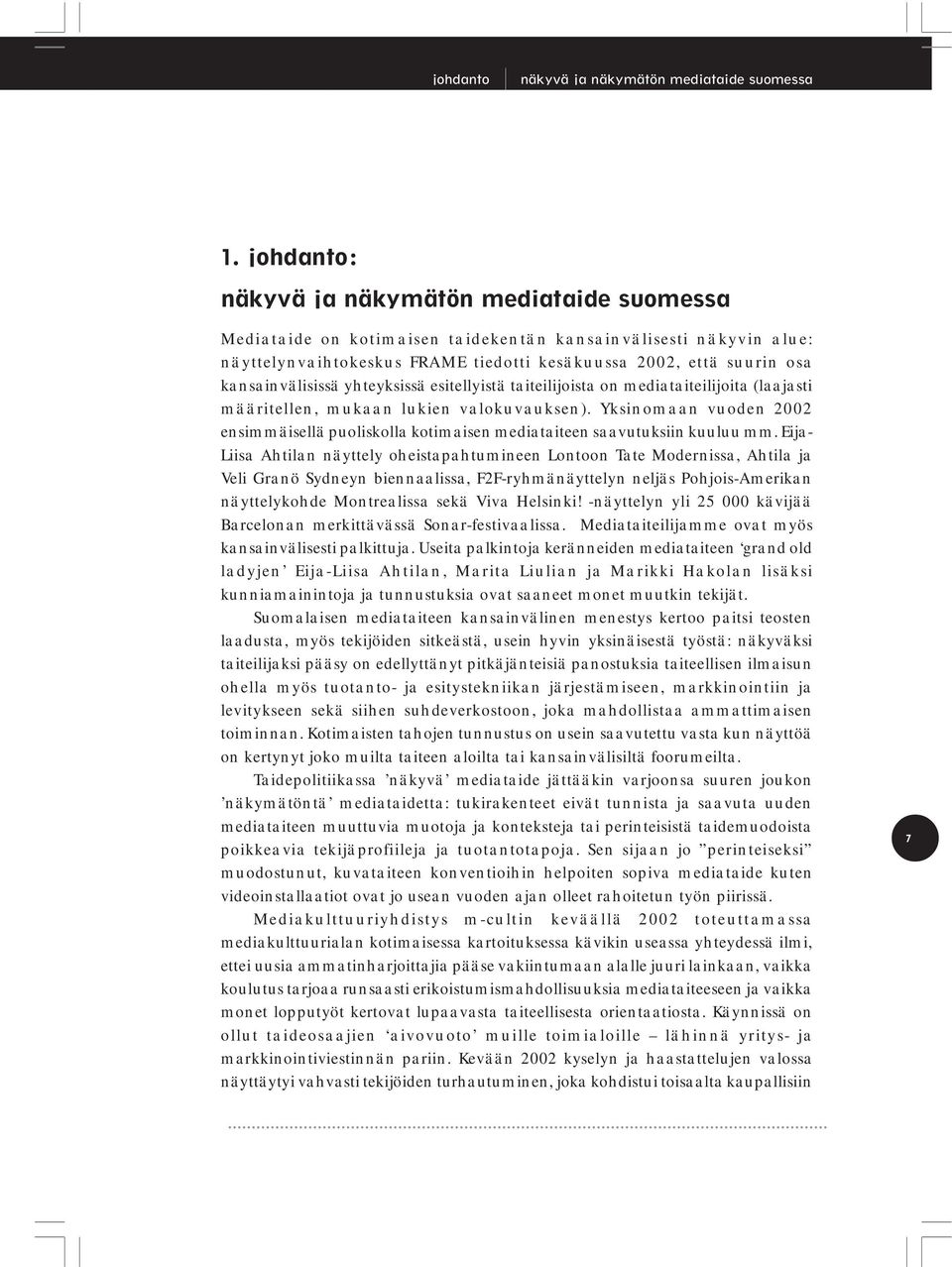 kansainvälisissä yhteyksissä esitellyistä taiteilijoista on mediataiteilijoita (laajasti määritellen, mukaan lukien valokuvauksen).