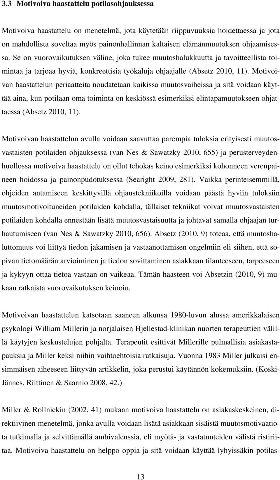 Motivoivan haastattelun periaatteita noudatetaan kaikissa muutosvaiheissa ja sitä voidaan käyttää aina, kun potilaan oma toiminta on keskiössä esimerkiksi elintapamuutokseen ohjattaessa (Absetz 2010,