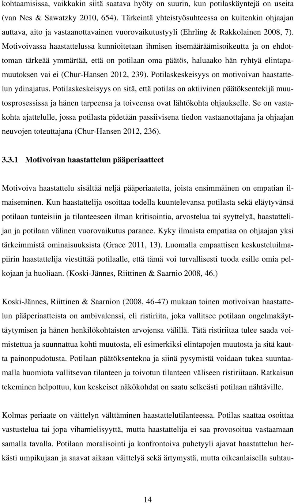 Motivoivassa haastattelussa kunnioitetaan ihmisen itsemääräämisoikeutta ja on ehdottoman tärkeää ymmärtää, että on potilaan oma päätös, haluaako hän ryhtyä elintapamuutoksen vai ei (Chur-Hansen 2012,