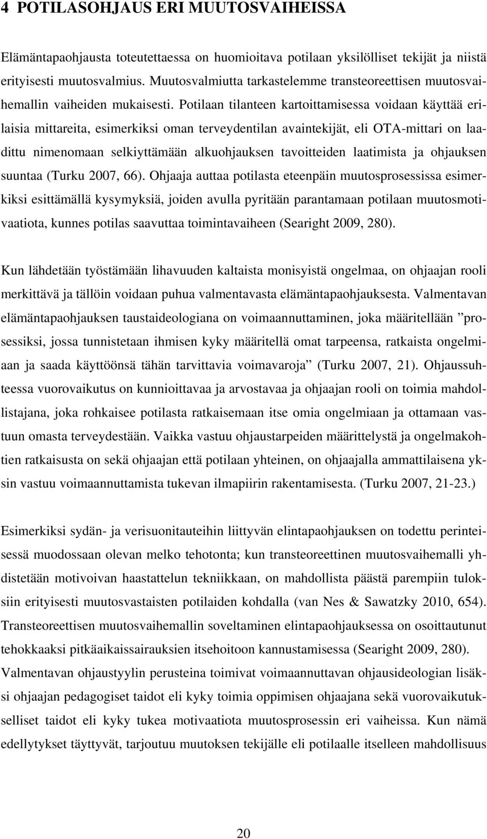 Potilaan tilanteen kartoittamisessa voidaan käyttää erilaisia mittareita, esimerkiksi oman terveydentilan avaintekijät, eli OTA-mittari on laadittu nimenomaan selkiyttämään alkuohjauksen tavoitteiden