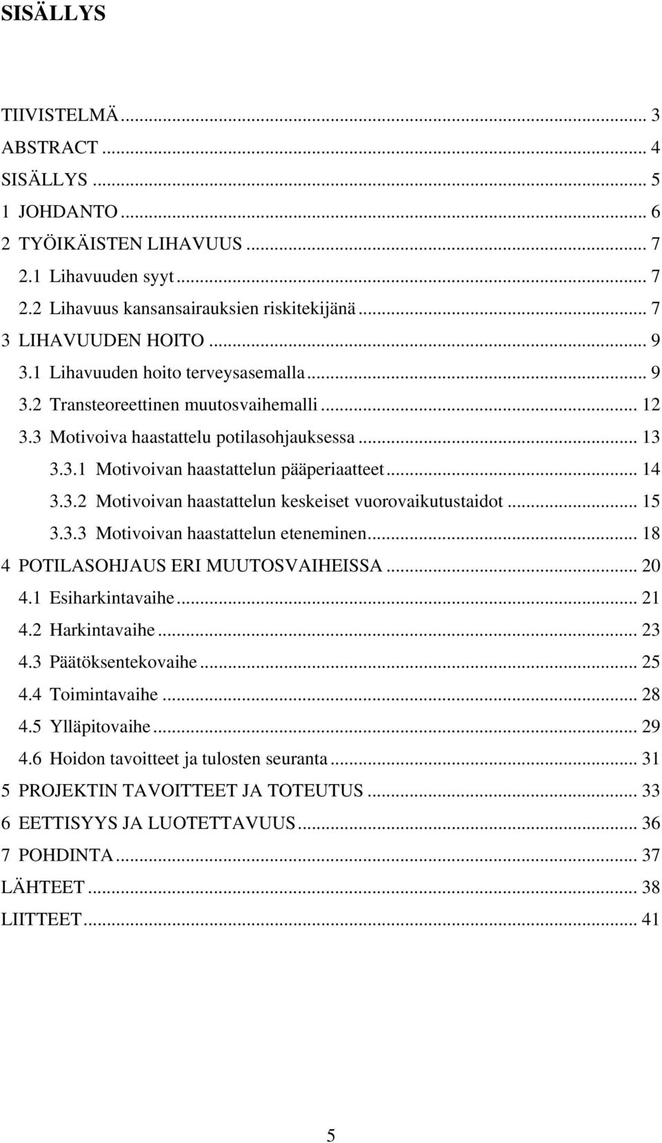 .. 15 3.3.3 Motivoivan haastattelun eteneminen... 18 4 POTILASOHJAUS ERI MUUTOSVAIHEISSA... 20 4.1 Esiharkintavaihe... 21 4.2 Harkintavaihe... 23 4.3 Päätöksentekovaihe... 25 4.4 Toimintavaihe... 28 4.