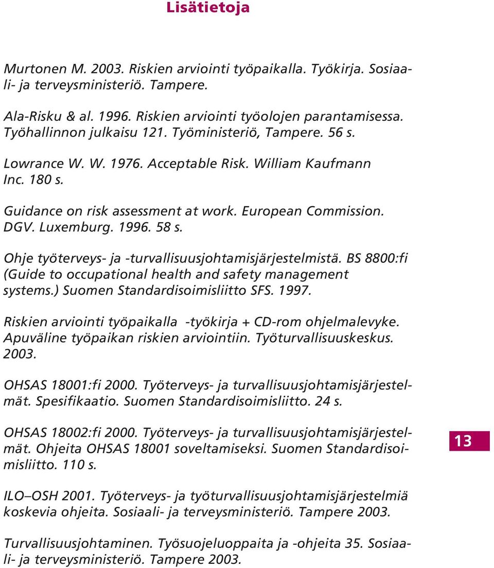 1996. 58 s. Ohje työterveys- ja -turvallisuusjohtamisjärjestelmistä. BS 8800:fi (Guide to occupational health and safety management systems.) Suomen Standardisoimisliitto SFS. 1997.
