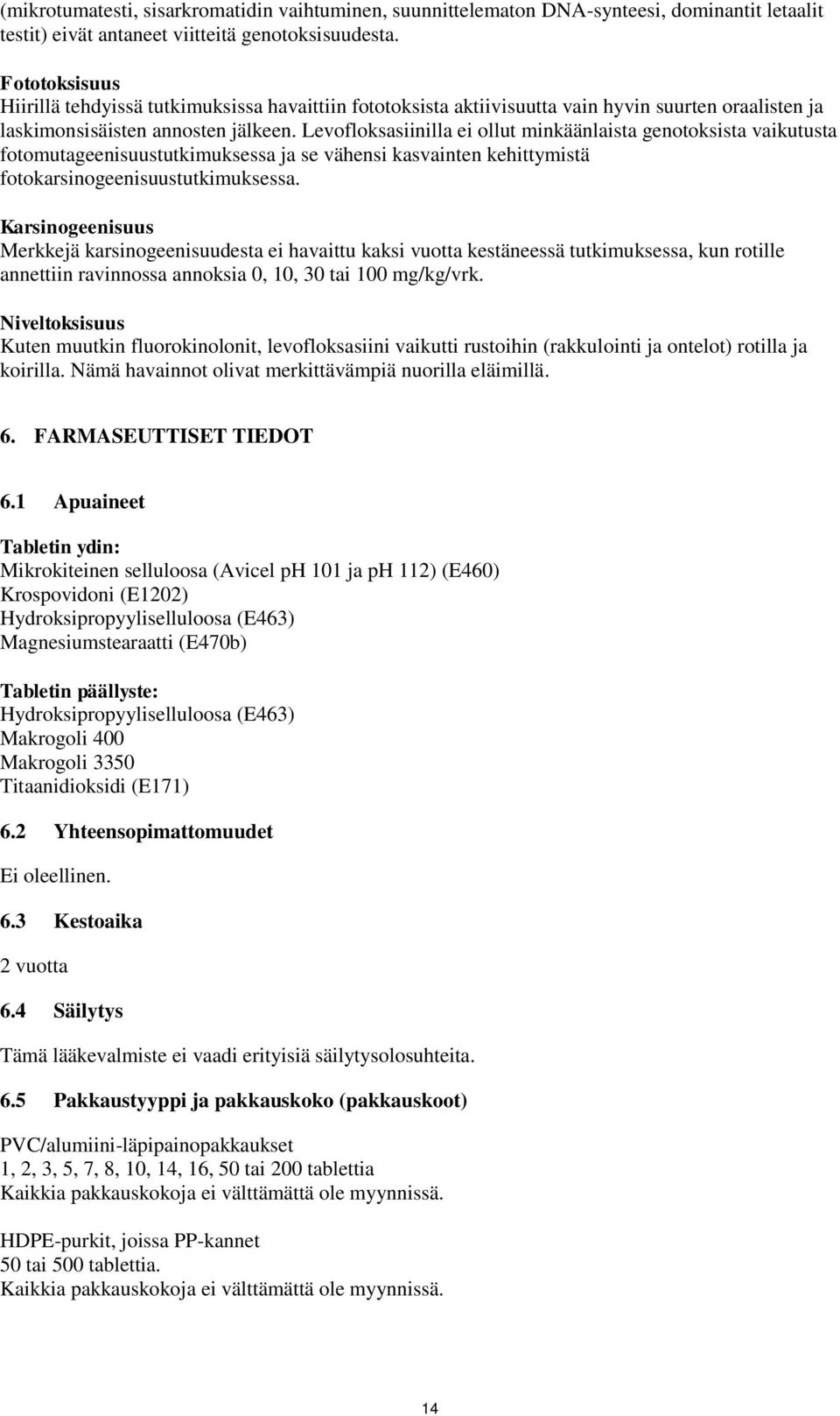 Levofloksasiinilla ei ollut minkäänlaista genotoksista vaikutusta fotomutageenisuustutkimuksessa ja se vähensi kasvainten kehittymistä fotokarsinogeenisuustutkimuksessa.