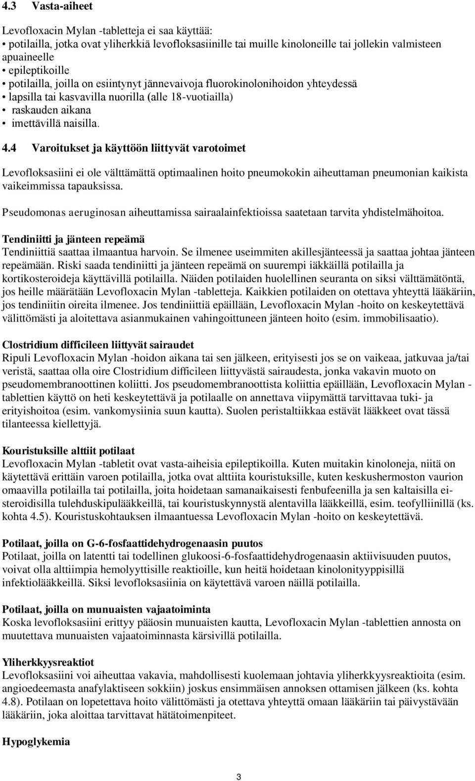 4 Varoitukset ja käyttöön liittyvät varotoimet Levofloksasiini ei ole välttämättä optimaalinen hoito pneumokokin aiheuttaman pneumonian kaikista vaikeimmissa tapauksissa.