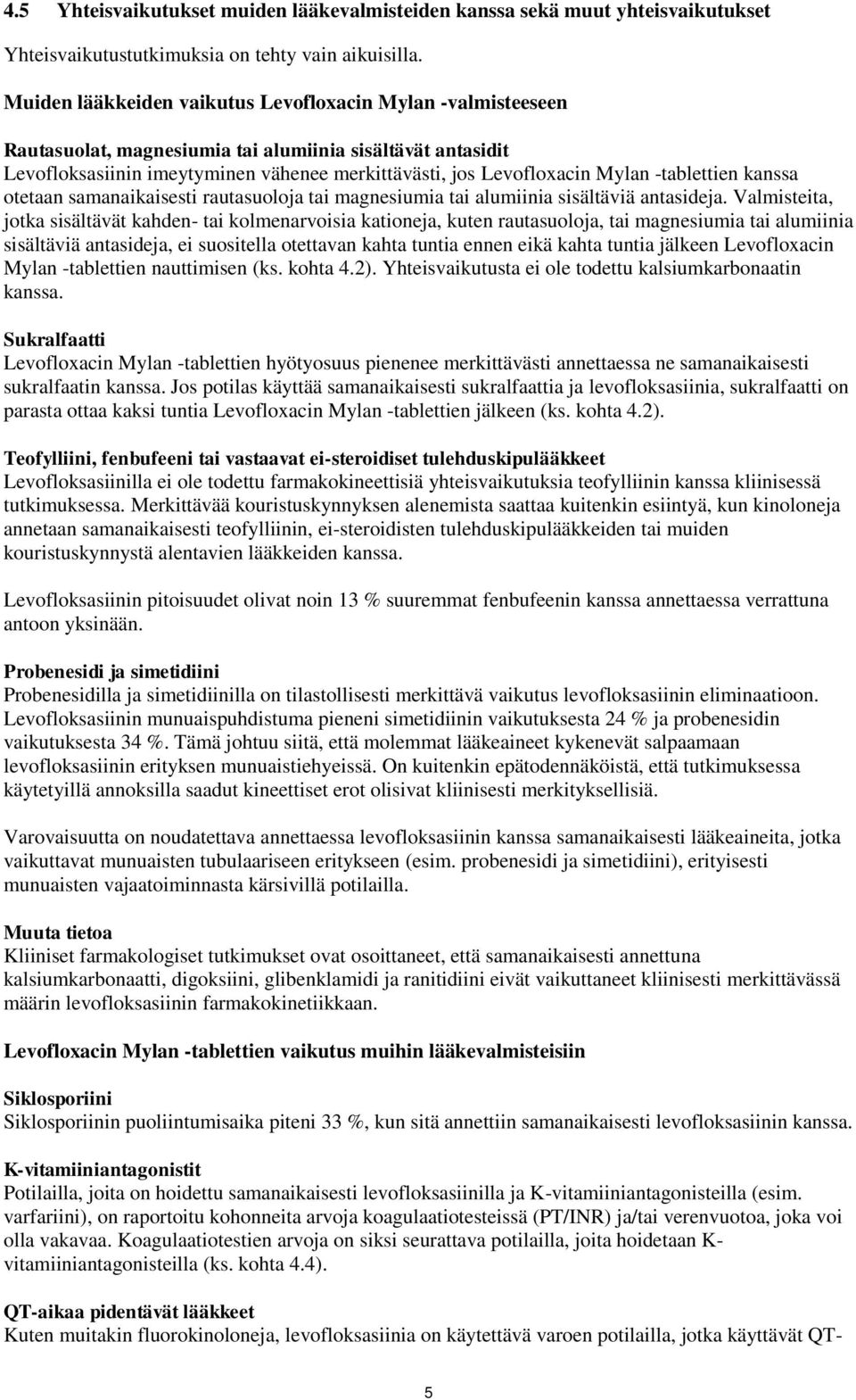 -tablettien kanssa otetaan samanaikaisesti rautasuoloja tai magnesiumia tai alumiinia sisältäviä antasideja.