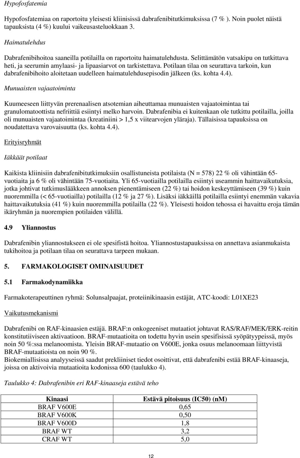 Potilaan tilaa on seurattava tarkoin, kun dabrafenibihoito aloitetaan uudelleen haimatulehdusepisodin jälkeen (ks. kohta 4.4).