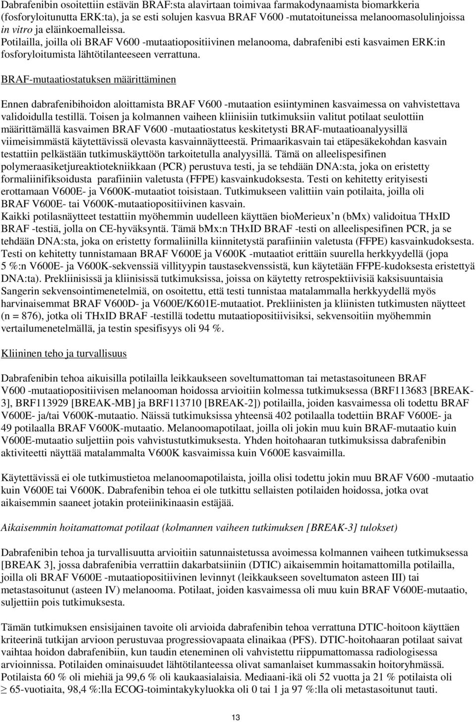 BRAF-mutaatiostatuksen määrittäminen Ennen dabrafenibihoidon aloittamista BRAF V600 -mutaation esiintyminen kasvaimessa on vahvistettava validoidulla testillä.