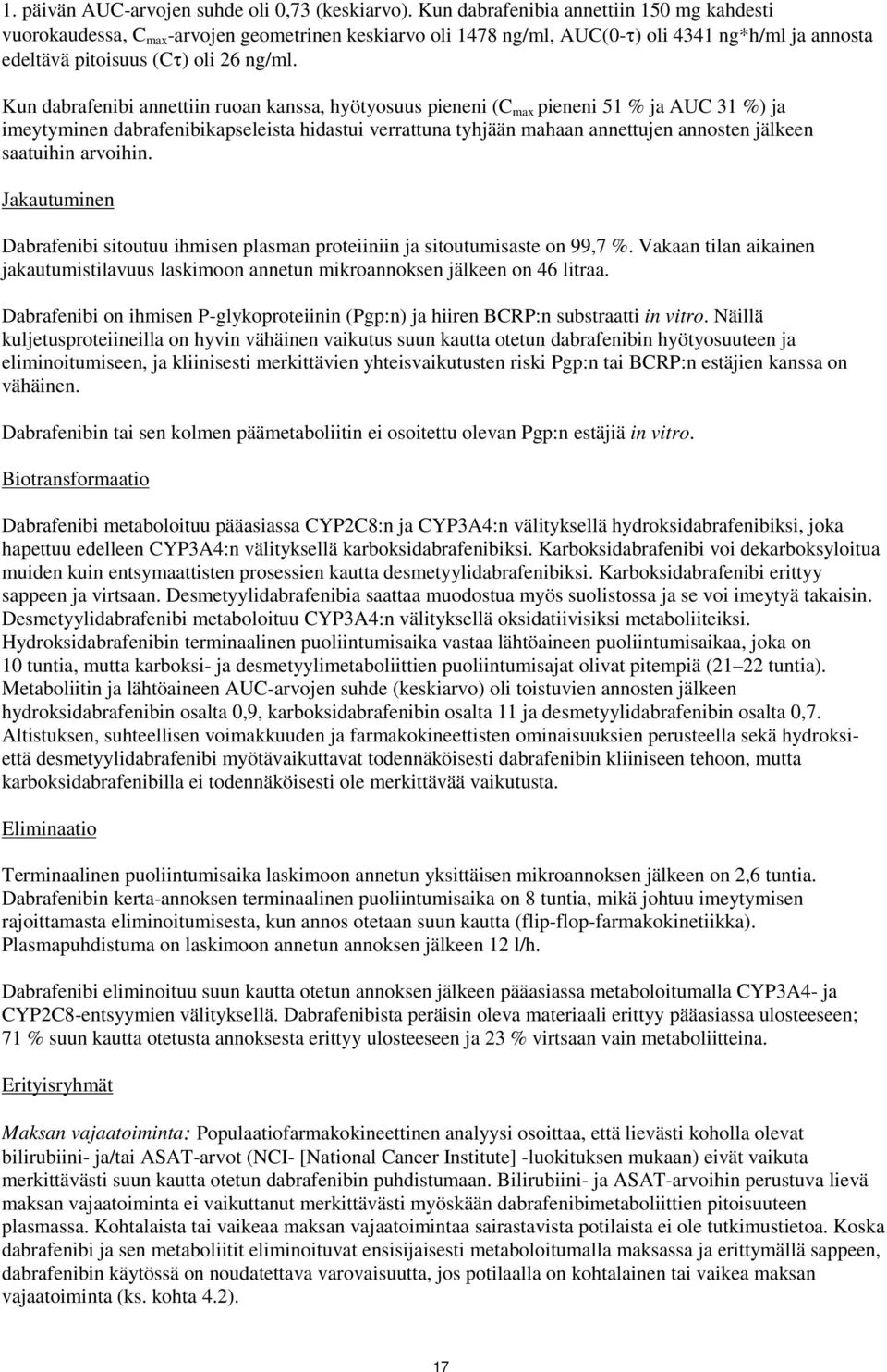 Kun dabrafenibi annettiin ruoan kanssa, hyötyosuus pieneni (C max pieneni 51 % ja AUC 31 %) ja imeytyminen dabrafenibikapseleista hidastui verrattuna tyhjään mahaan annettujen annosten jälkeen