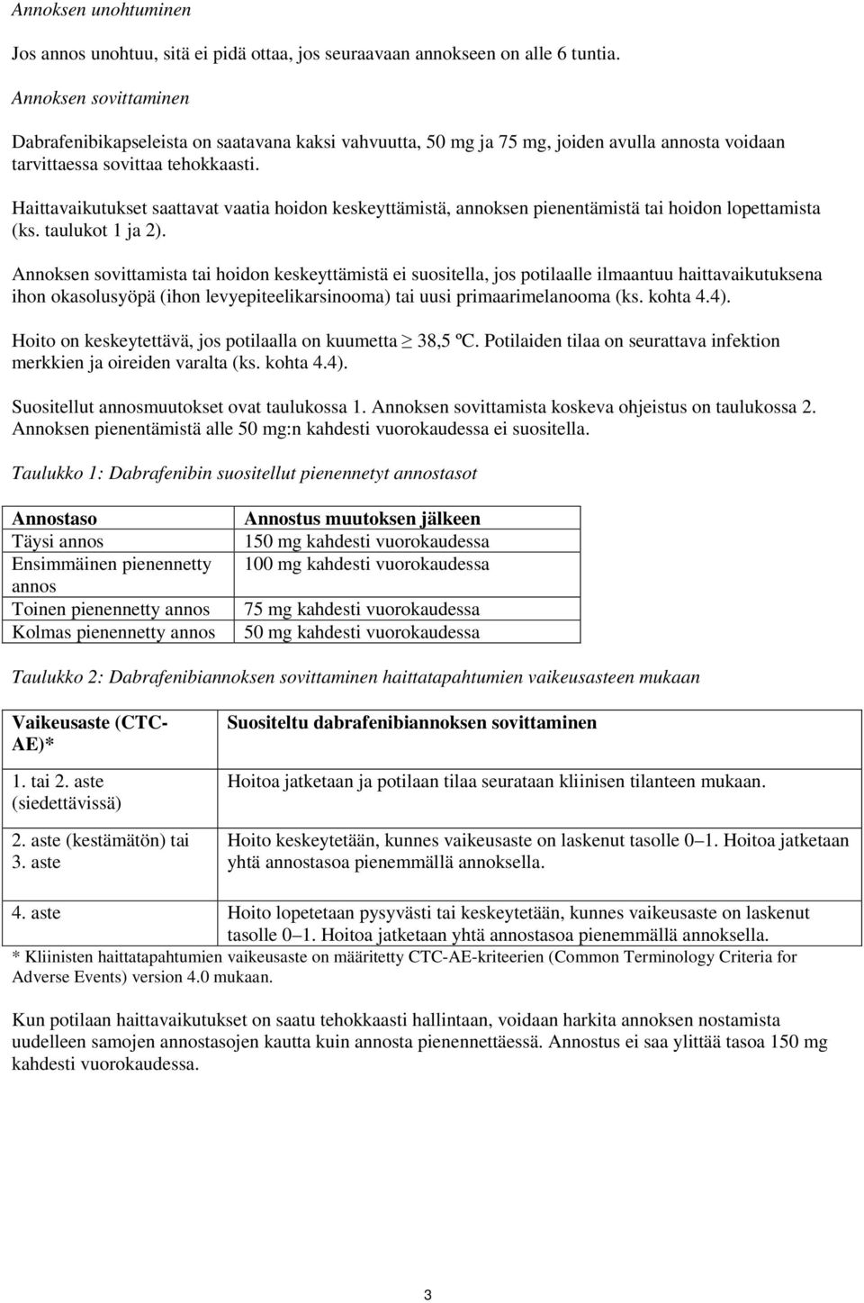 Haittavaikutukset saattavat vaatia hoidon keskeyttämistä, annoksen pienentämistä tai hoidon lopettamista (ks. taulukot 1 ja 2).