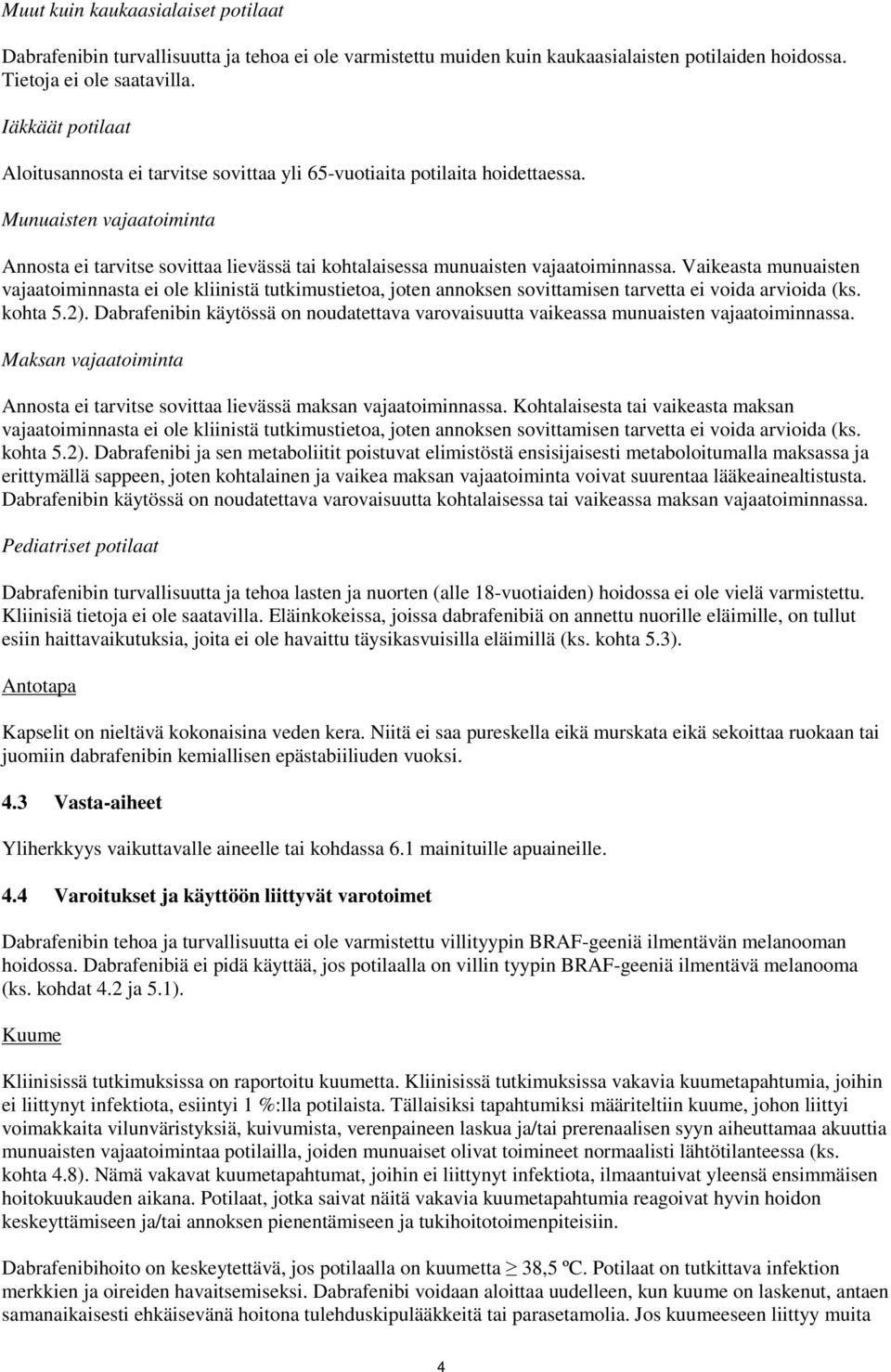 Munuaisten vajaatoiminta Annosta ei tarvitse sovittaa lievässä tai kohtalaisessa munuaisten vajaatoiminnassa.