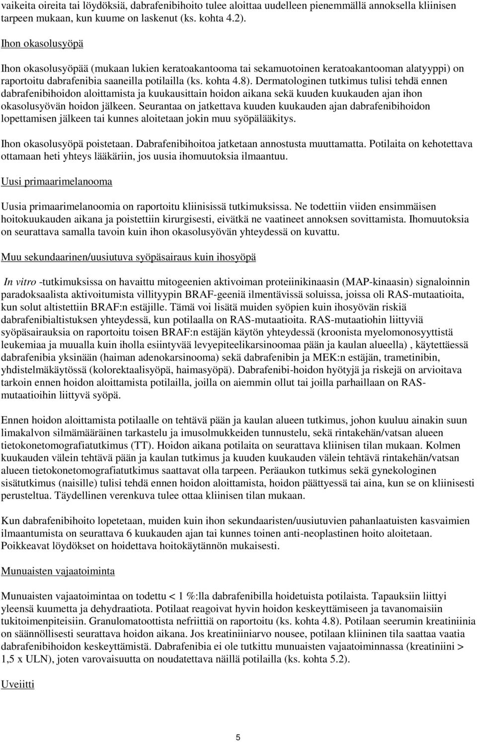 Dermatologinen tutkimus tulisi tehdä ennen dabrafenibihoidon aloittamista ja kuukausittain hoidon aikana sekä kuuden kuukauden ajan ihon okasolusyövän hoidon jälkeen.