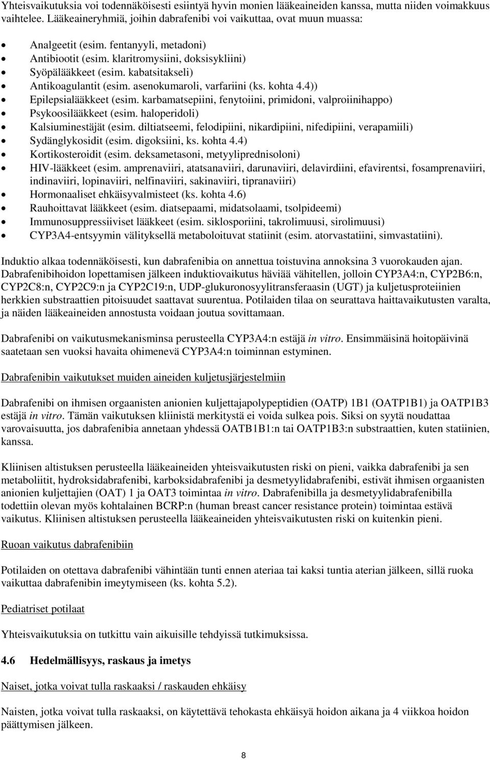 kabatsitakseli) Antikoagulantit (esim. asenokumaroli, varfariini (ks. kohta 4.4)) Epilepsialääkkeet (esim. karbamatsepiini, fenytoiini, primidoni, valproiinihappo) Psykoosilääkkeet (esim.
