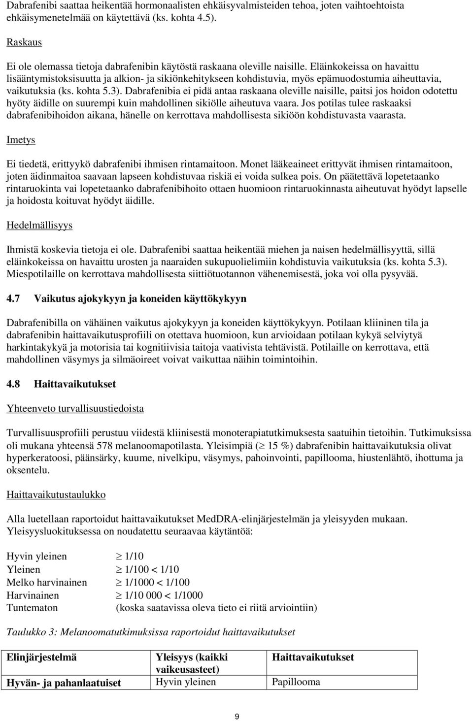 Eläinkokeissa on havaittu lisääntymistoksisuutta ja alkion- ja sikiönkehitykseen kohdistuvia, myös epämuodostumia aiheuttavia, vaikutuksia (ks. kohta 5.3).