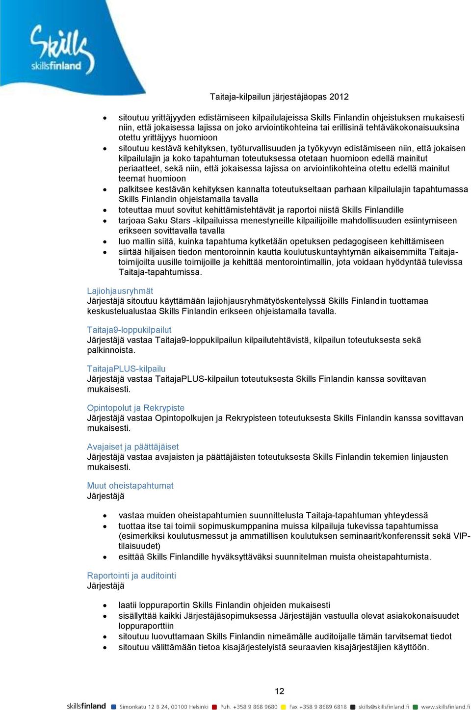 periaatteet, sekä niin, että jokaisessa lajissa on arviointikohteina otettu edellä mainitut teemat huomioon palkitsee kestävän kehityksen kannalta toteutukseltaan parhaan kilpailulajin tapahtumassa