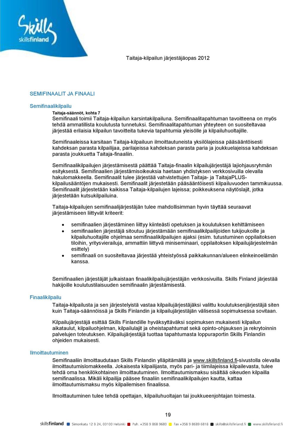 Semifinaalitapahtuman yhteyteen on suositeltavaa järjestää erilaisia kilpailun tavoitteita tukevia tapahtumia yleisölle ja kilpailuhuoltajille.