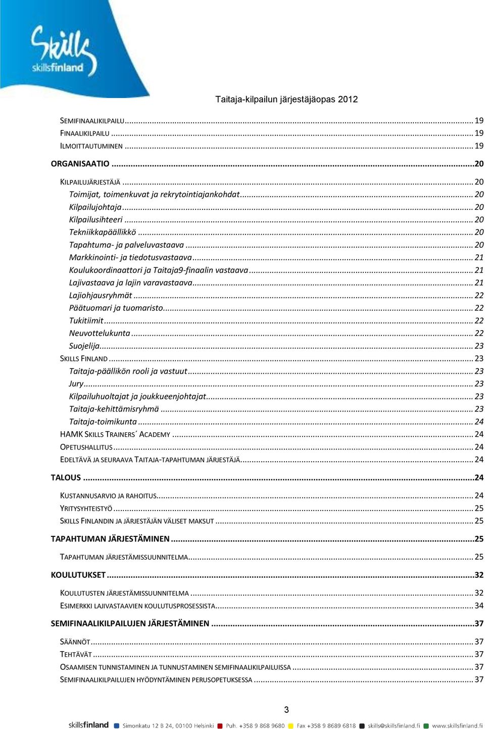 .. 21 Lajivastaava ja lajin varavastaava... 21 Lajiohjausryhmät... 22 Päätuomari ja tuomaristo... 22 Tukitiimit... 22 Neuvottelukunta... 22 Suojelija... 23 SKILLS FINLAND.