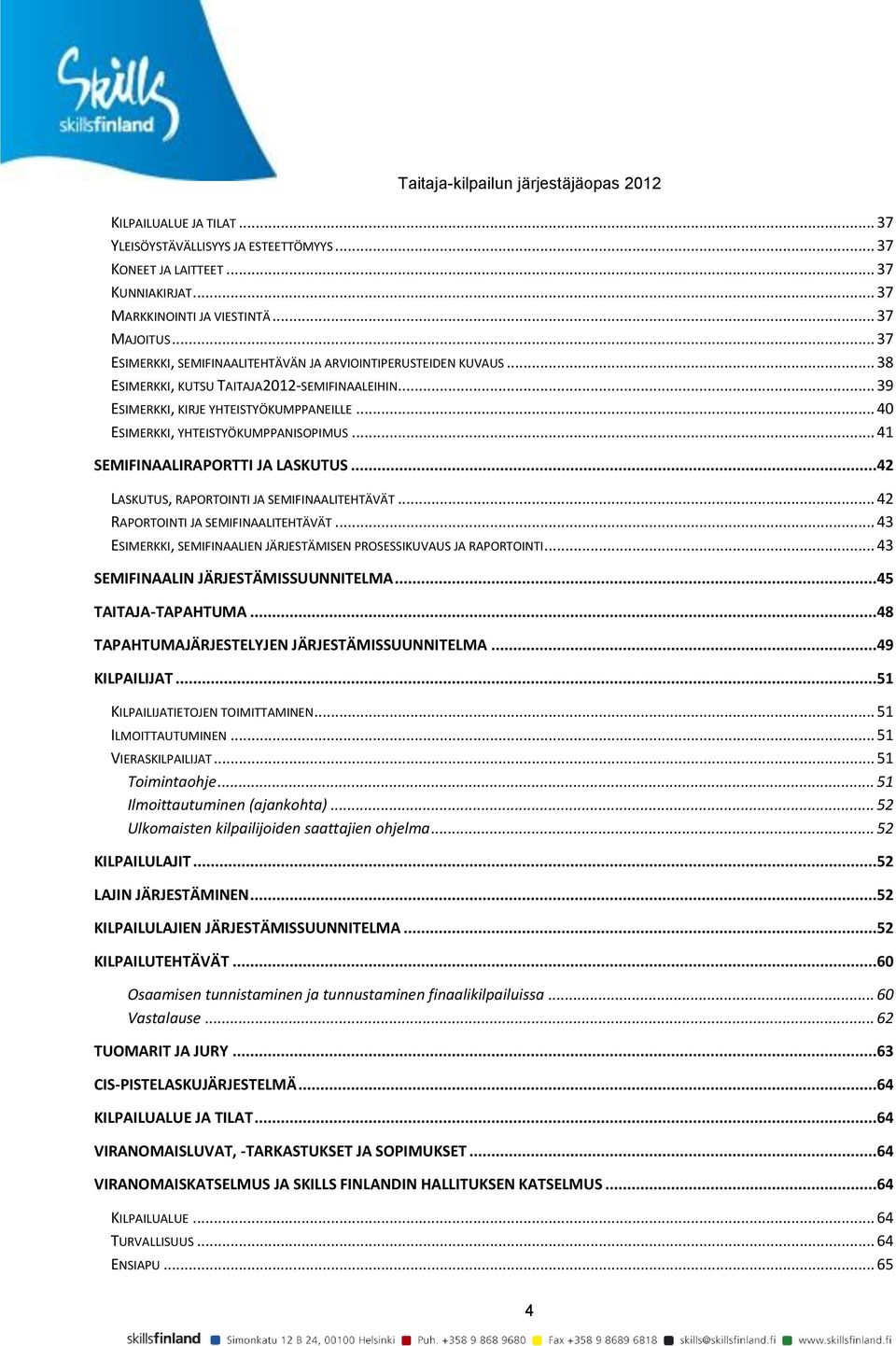 .. 40 ESIMERKKI, YHTEISTYÖKUMPPANISOPIMUS... 41 SEMIFINAALIRAPORTTI JA LASKUTUS...42 LASKUTUS, RAPORTOINTI JA SEMIFINAALITEHTÄVÄT... 42 RAPORTOINTI JA SEMIFINAALITEHTÄVÄT.