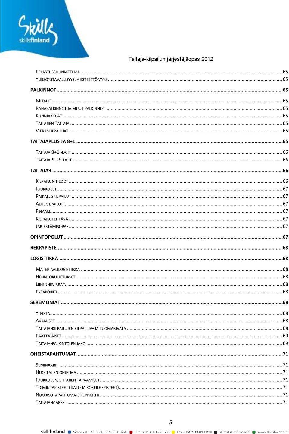 .. 67 KILPAILUTEHTÄVÄT... 67 JÄRJESTÄMISOPAS... 67 OPINTOPOLUT...67 REKRYPISTE...68 LOGISTIIKKA...68 MATERIAALILOGISTIIKKA... 68 HENKILÖKULJETUKSET... 68 LIIKENNEVIRRAT... 68 PYSÄKÖINTI.