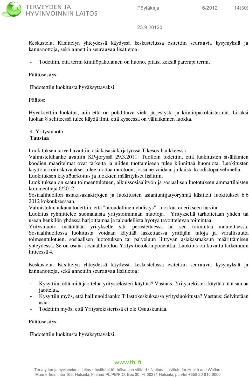 parempi termi. Päätösesitys: Ehdotettiin luokitusta hyväksyttäväksi. Päätös: Hyväksyttiin luokitus, niin että on pohdittava vielä järjestystä ja kiintiöpakolaistermiä.